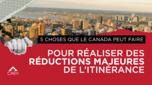 cinq choses que le Canada peut faire pour réaliser des réductions majeures de l’itinérance