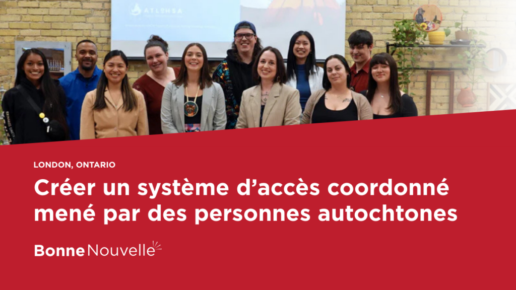 Bonne Nouvelle: Créer un système d’accès coordonné mené par des personnes autochtones à London, en Ontario
